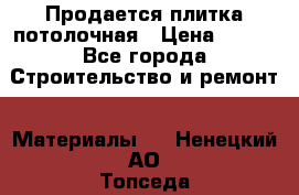 Продается плитка потолочная › Цена ­ 100 - Все города Строительство и ремонт » Материалы   . Ненецкий АО,Топседа п.